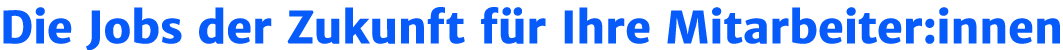 Die Jobs der Zukunft f r Ihre Mitarbeiter:innen