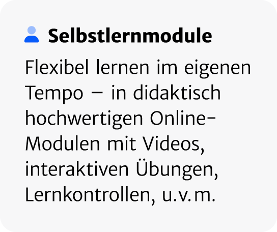 ￼ Selbstlern­module Flexibel lernen im eigenen Tempo – in didaktisch hochwertigen Online Modulen mit Videos, interakt...