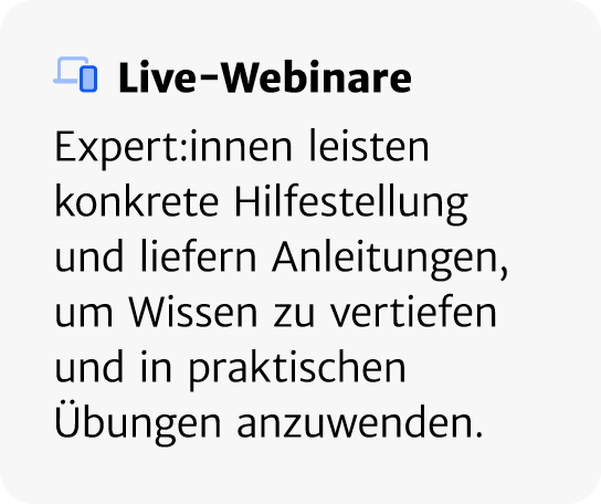 ￼ Live Webinare Expert:innen leisten ­konkrete Hilfestellung und liefern Anleitungen, um Wissen zu vertiefen und in p...