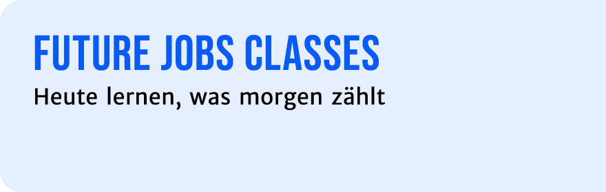 FUTURE JOBS CLASSES Heute lernen, was morgen z hlt