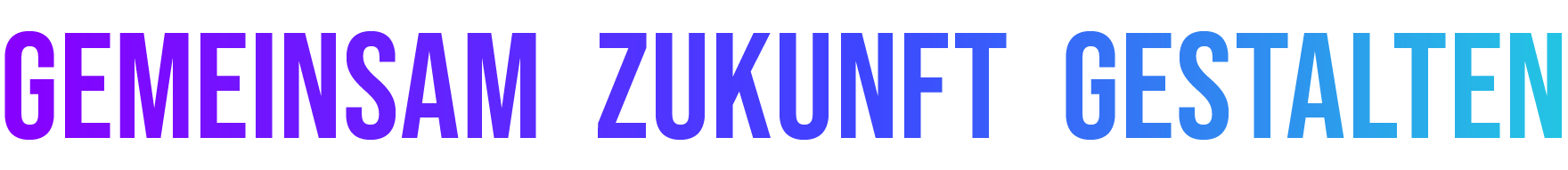 GEMEINSAM ZUKUNFT GESTALTEN 