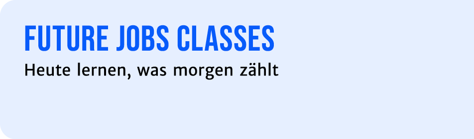 FUTURE JOBS CLASSES Heute lernen, was morgen z hlt