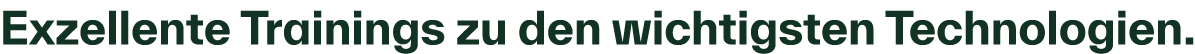 Exzellente Trainings zu den wichtigsten Technologien. 
