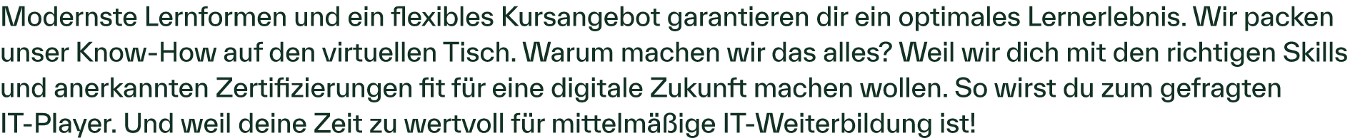 Modernste Lernformen und ein flexibles Kursangebot garantieren dir ein optimales Lernerlebnis. Wir packen unser Know ...