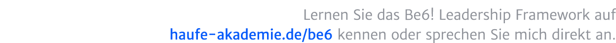 Lernen Sie das Be6! Leadership Framework auf haufe akademie.de/be6 kennen oder sprechen Sie uns direkt an.