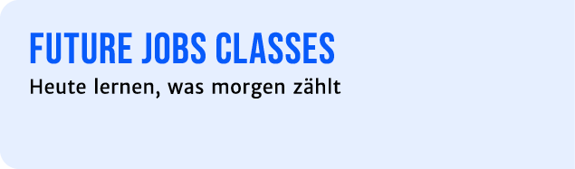 FUTURE JOBS CLASSES Heute lernen, was morgen z hlt
