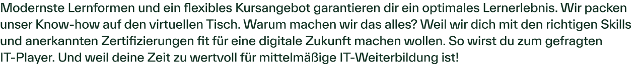 Modernste Lernformen und ein flexibles Kursangebot garantieren dir ein optimales Lernerlebnis. Wir packen unser Know ...