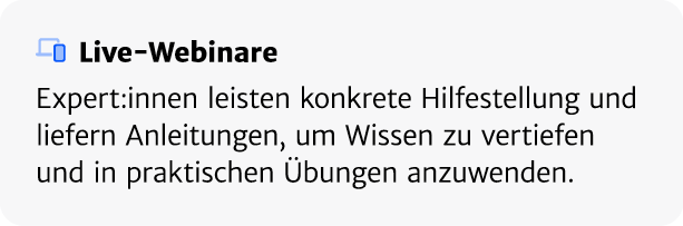 ￼ Live Webinare Expert:innen leisten konkrete Hilfestellung und liefern Anleitungen, um Wissen zu vertiefen und in pr...