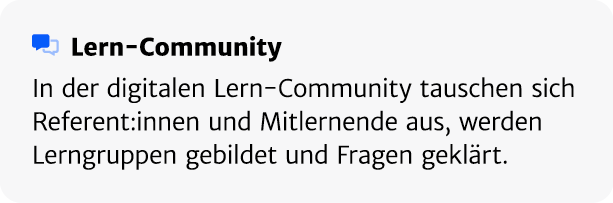 ￼ Lern Community In der digitalen Lern Community tauschen sich Referent:innen und Mitlernende aus, werden Lerngruppen...