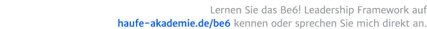 Lernen Sie das Be6! Leadership Framework auf haufe akademie.de/be6 kennen oder sprechen Sie uns direkt an.